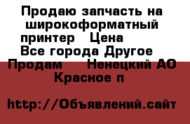 Продаю запчасть на широкоформатный принтер › Цена ­ 950 - Все города Другое » Продам   . Ненецкий АО,Красное п.